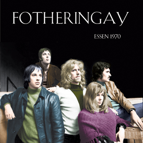 Fotheringay Essen 1970 CD & LP released Fotheringay Essen 1970 CD & LP released